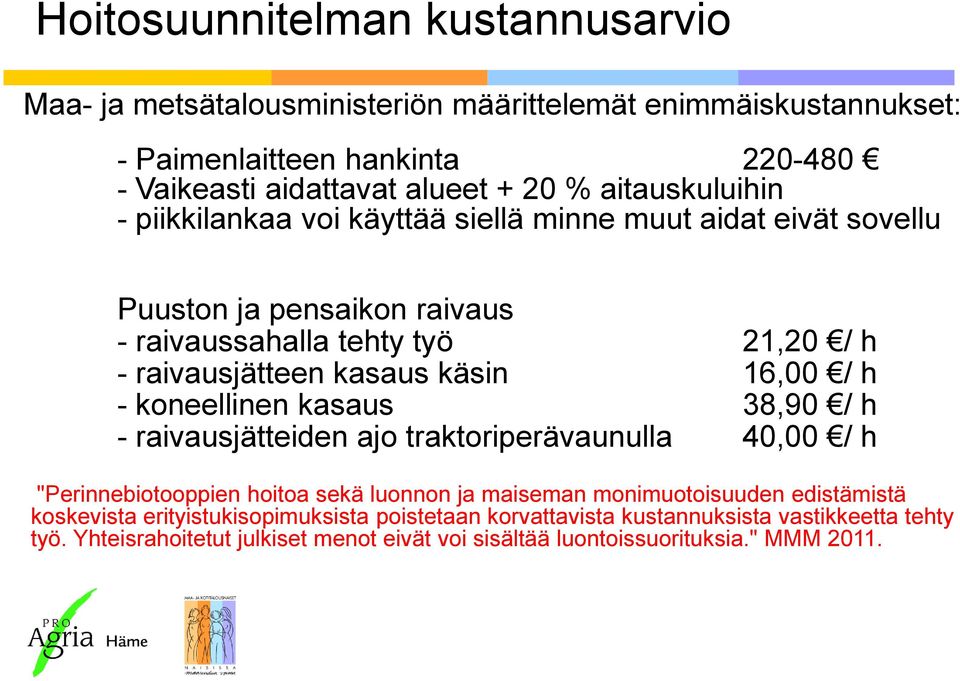 16,00 / h - koneellinen kasaus 38,90 / h - raivausjätteiden ajo traktoriperävaunulla 40,00 / h "Perinnebiotooppien hoitoa sekä luonnon ja maiseman monimuotoisuuden edistämistä