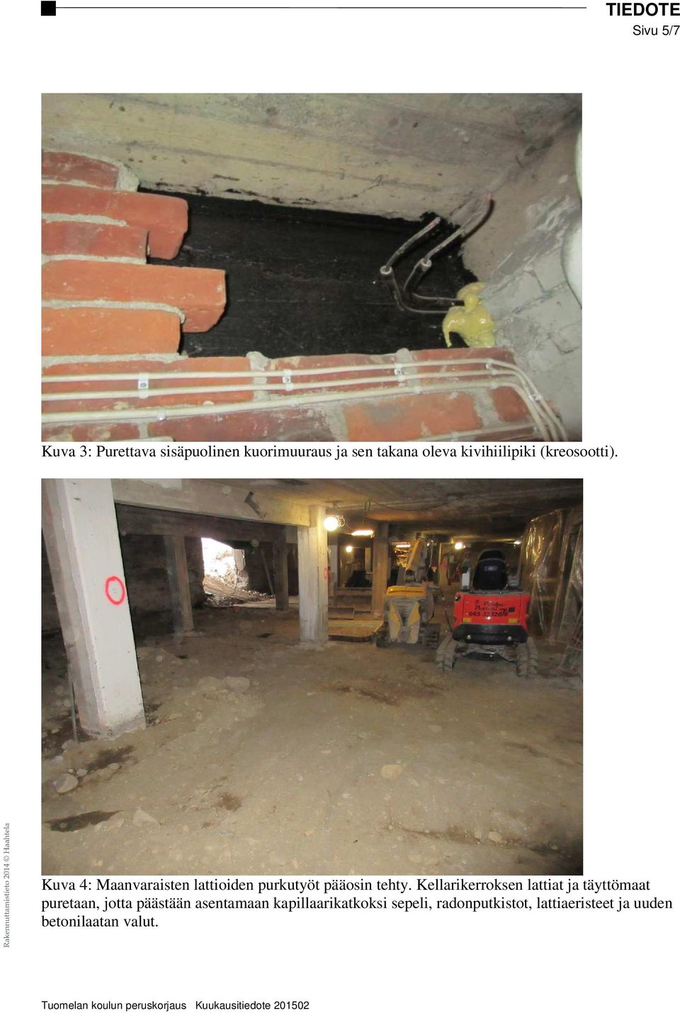 Kuva 4: Maanvaraisten lattioiden purkutyöt pääosin tehty.