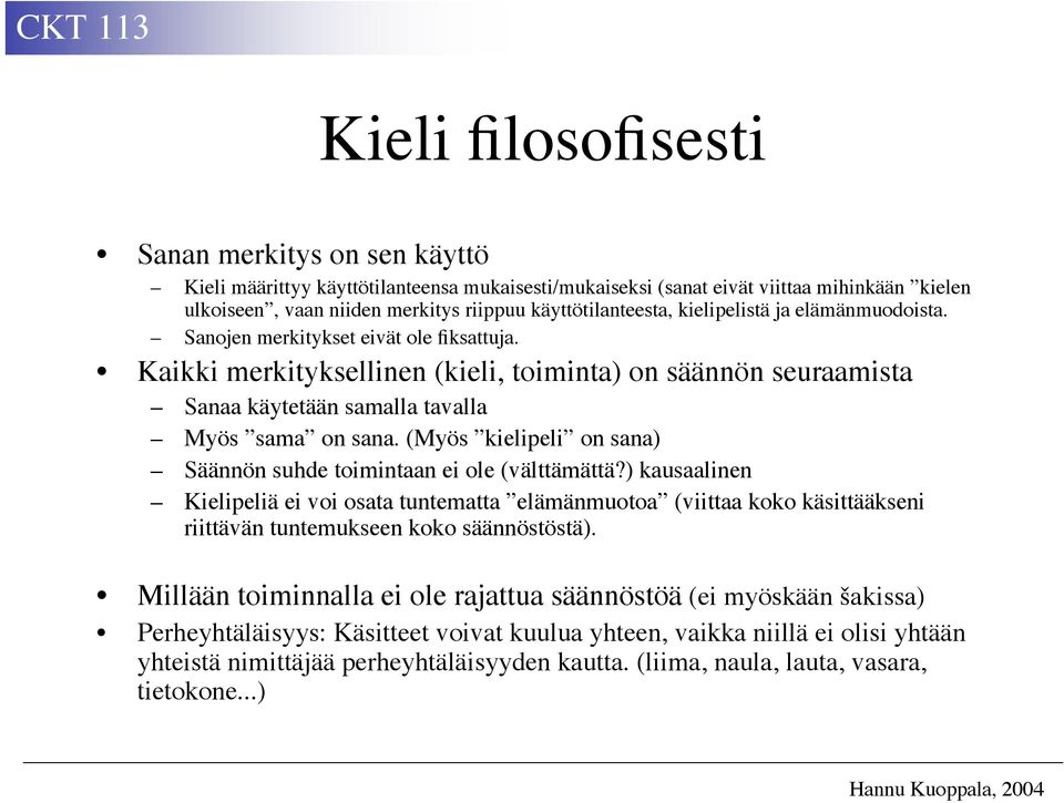 Kaikki merkityksellinen (kieli, toiminta) on säännön seuraamista Sanaa käytetään samalla tavalla Myös sama on sana. (Myös kielipeli on sana) Säännön suhde toimintaan ei ole (välttämättä?