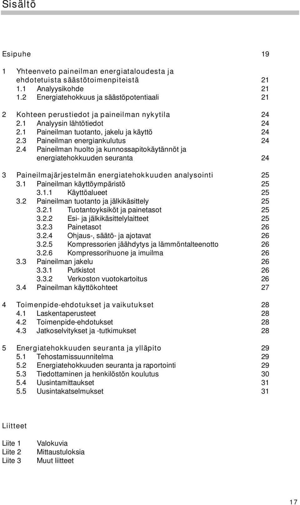 3 Paineilman energiankulutus 24 2.4 Paineilman huolto ja kunnossapitokäytännöt ja energiatehokkuuden seuranta 24 3 Paineilmajärjestelmän energiatehokkuuden analysointi 25 3.