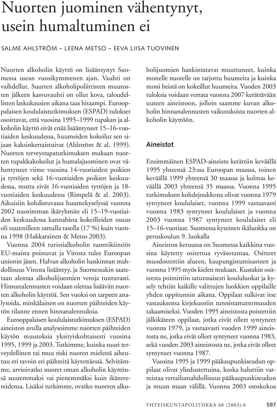 Eurooppalaisen koululaistutkimuksen (ESPAD) tulokset osoittavat, että vuosina 1995 1999 tupakan ja alkoholin käyttö eivät enää lisääntyneet 15 16-vuotiaiden keskuudessa, huumeiden kokeilut sen sijaan