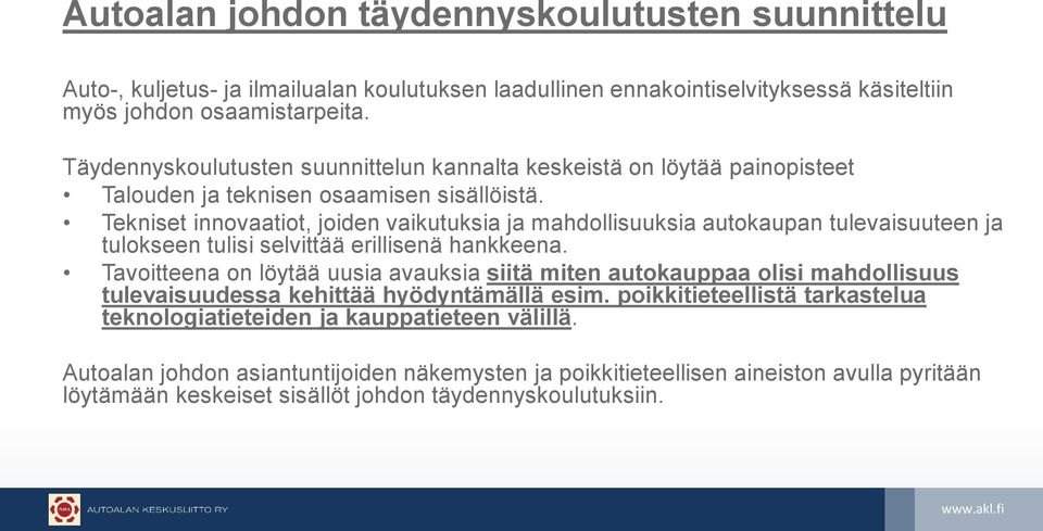 Tekniset innovaatiot, joiden vaikutuksia ja mahdollisuuksia autokaupan tulevaisuuteen ja tulokseen tulisi selvittää erillisenä hankkeena.