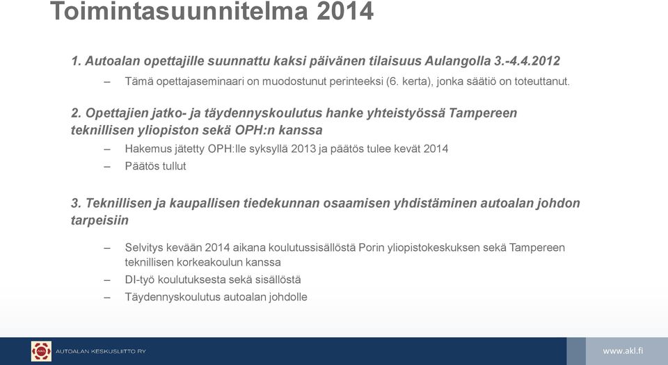 Opettajien jatko- ja täydennyskoulutus hanke yhteistyössä Tampereen teknillisen yliopiston sekä OPH:n kanssa Hakemus jätetty OPH:lle syksyllä 2013 ja päätös tulee