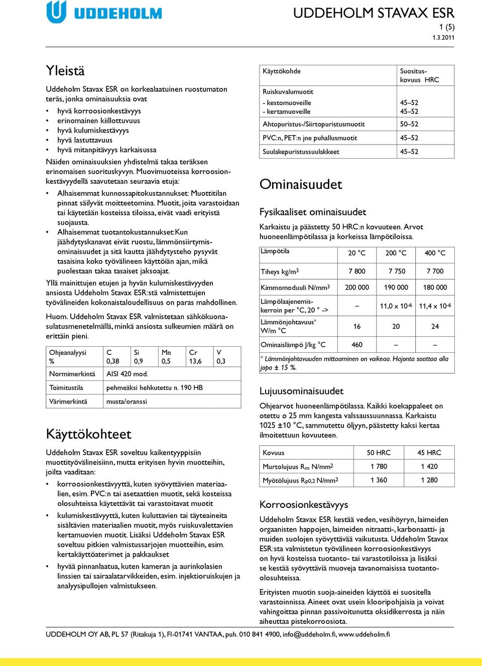 Muovimuoteissa korroosionkestävyydellä saavutetaan seuraavia etuja: Alhaisemmat kunnossapitokustannukset: Muottitilan pinnat säilyvät moitteetomina.