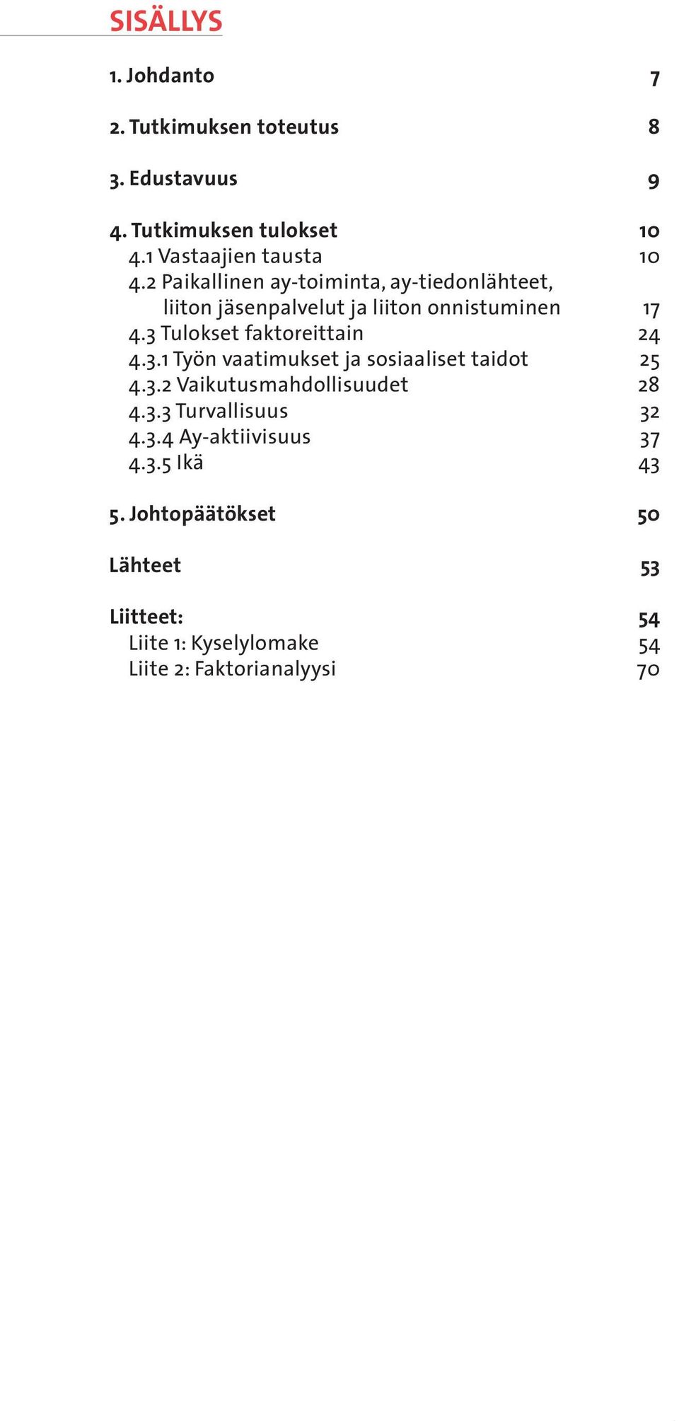3 Tulokset faktoreittain 24 4.3.1 Työn vaatimukset ja sosiaaliset taidot 25 4.3.2 Vaikutusmahdollisuudet 28 4.3.3 Turvallisuus 32 4.