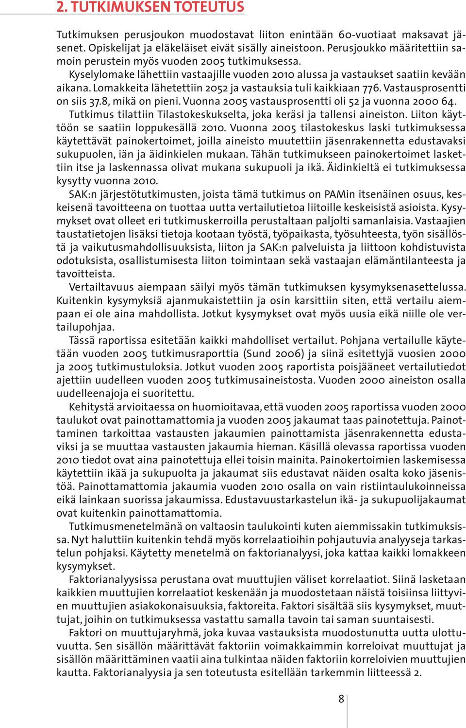 Lomakkeita lähetettiin 2052 ja vastauksia tuli kaikkiaan 776. Vastausprosentti on siis 37.8, mikä on pieni. Vuonna 2005 vastausprosentti oli 52 ja vuonna 2000 64.