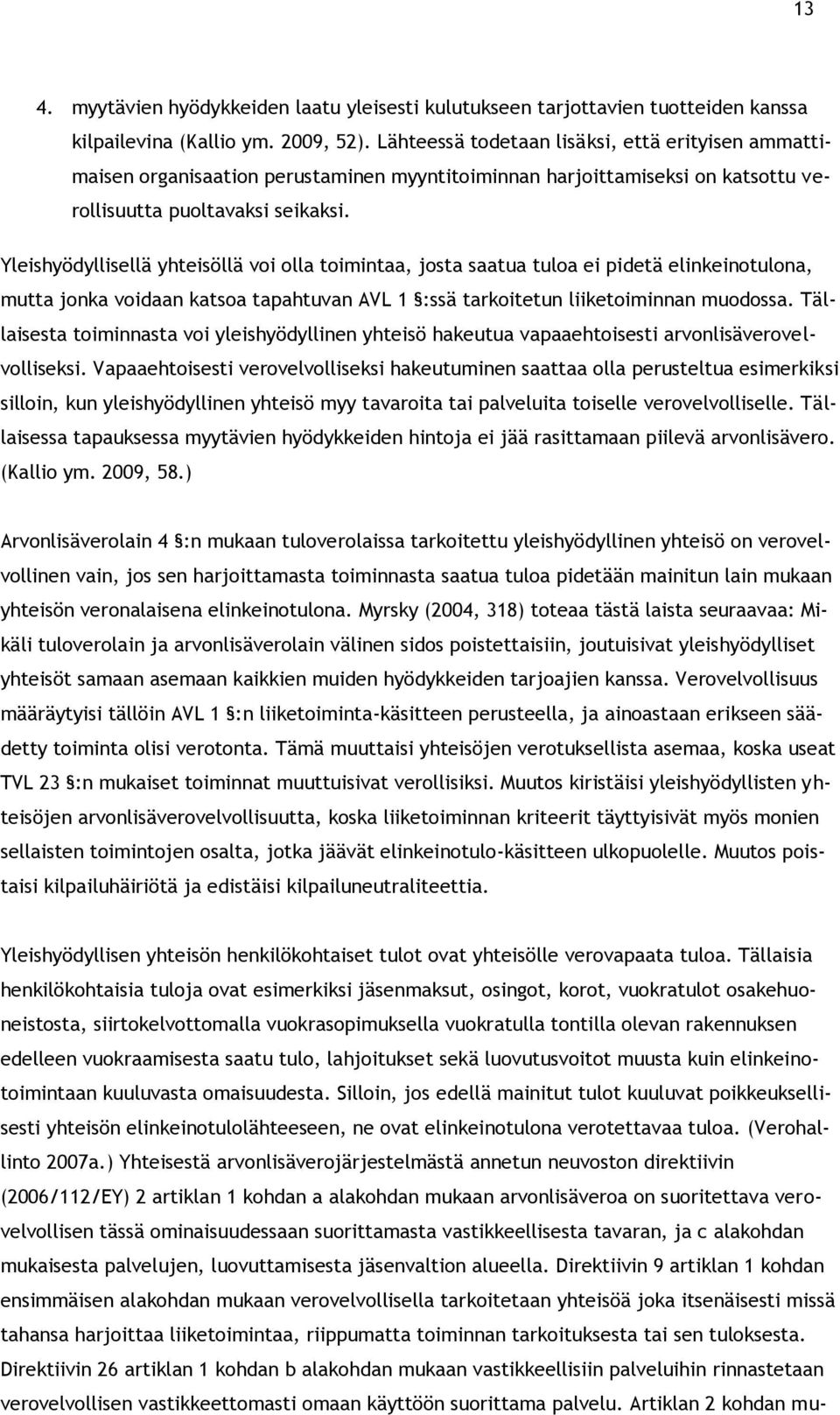 Yleishyödyllisellä yhteisöllä voi olla toimintaa, josta saatua tuloa ei pidetä elinkeinotulona, mutta jonka voidaan katsoa tapahtuvan AVL 1 :ssä tarkoitetun liiketoiminnan muodossa.