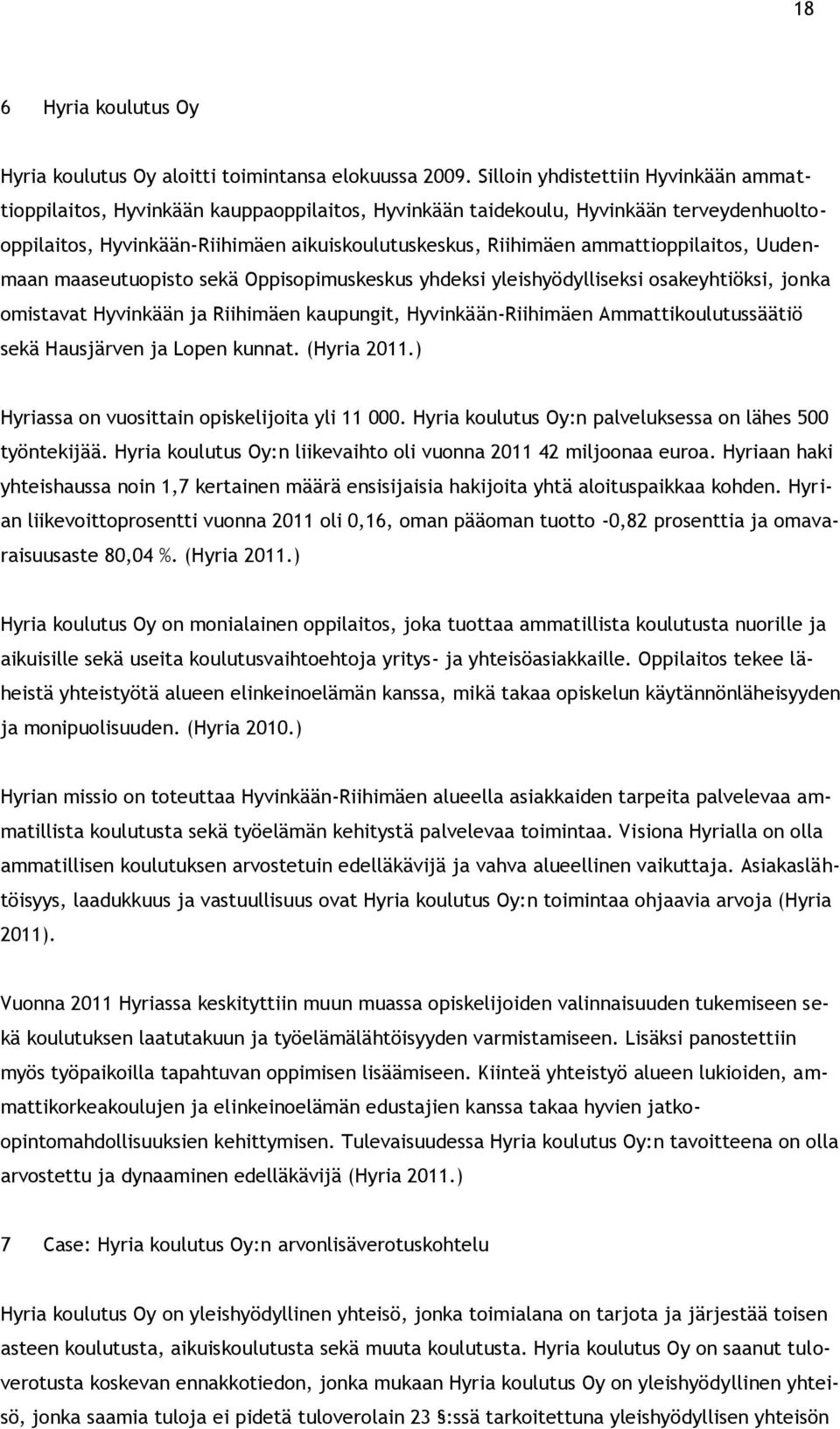 ammattioppilaitos, Uudenmaan maaseutuopisto sekä Oppisopimuskeskus yhdeksi yleishyödylliseksi osakeyhtiöksi, jonka omistavat Hyvinkään ja Riihimäen kaupungit, Hyvinkään-Riihimäen