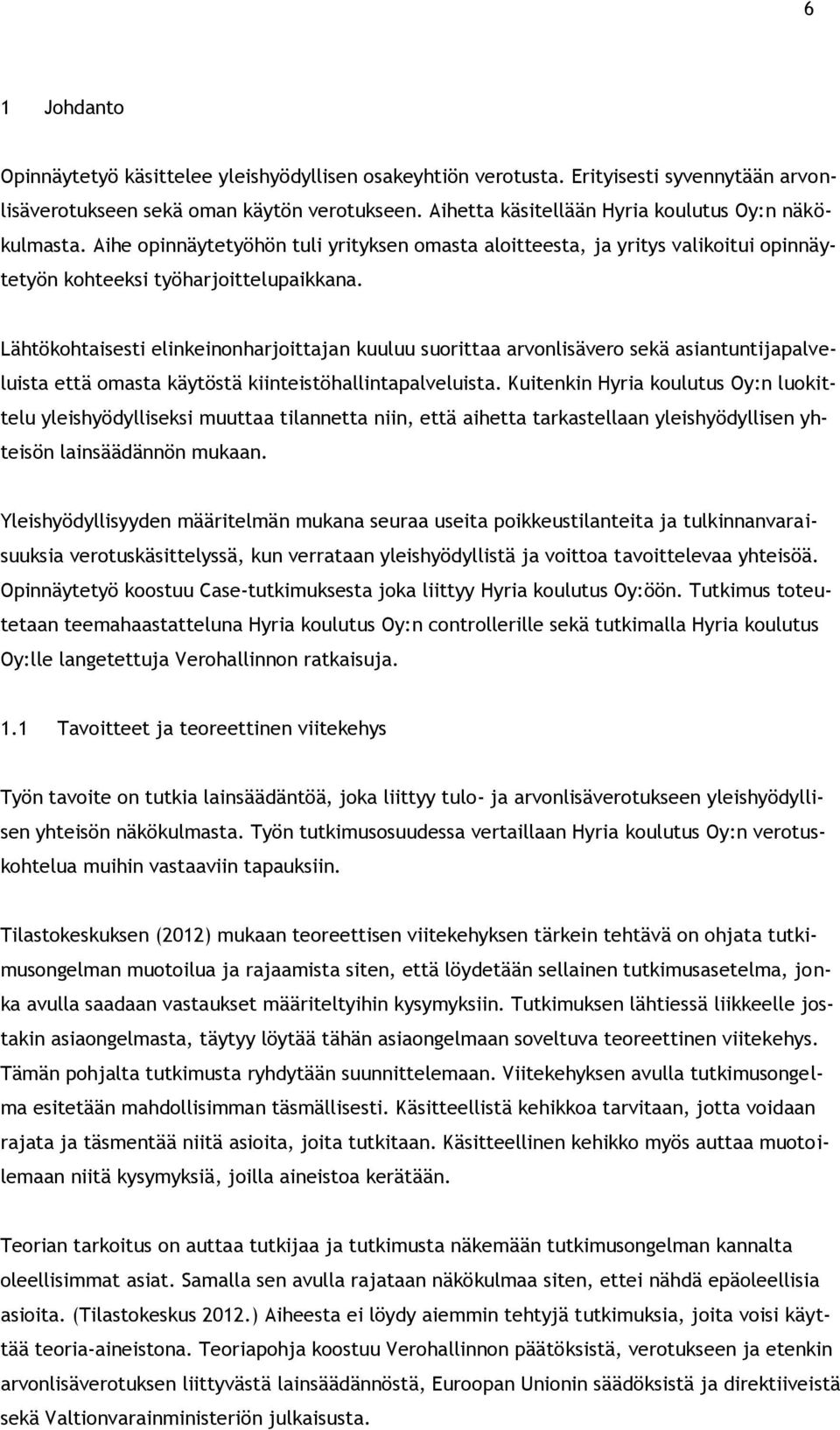 Lähtökohtaisesti elinkeinonharjoittajan kuuluu suorittaa arvonlisävero sekä asiantuntijapalveluista että omasta käytöstä kiinteistöhallintapalveluista.