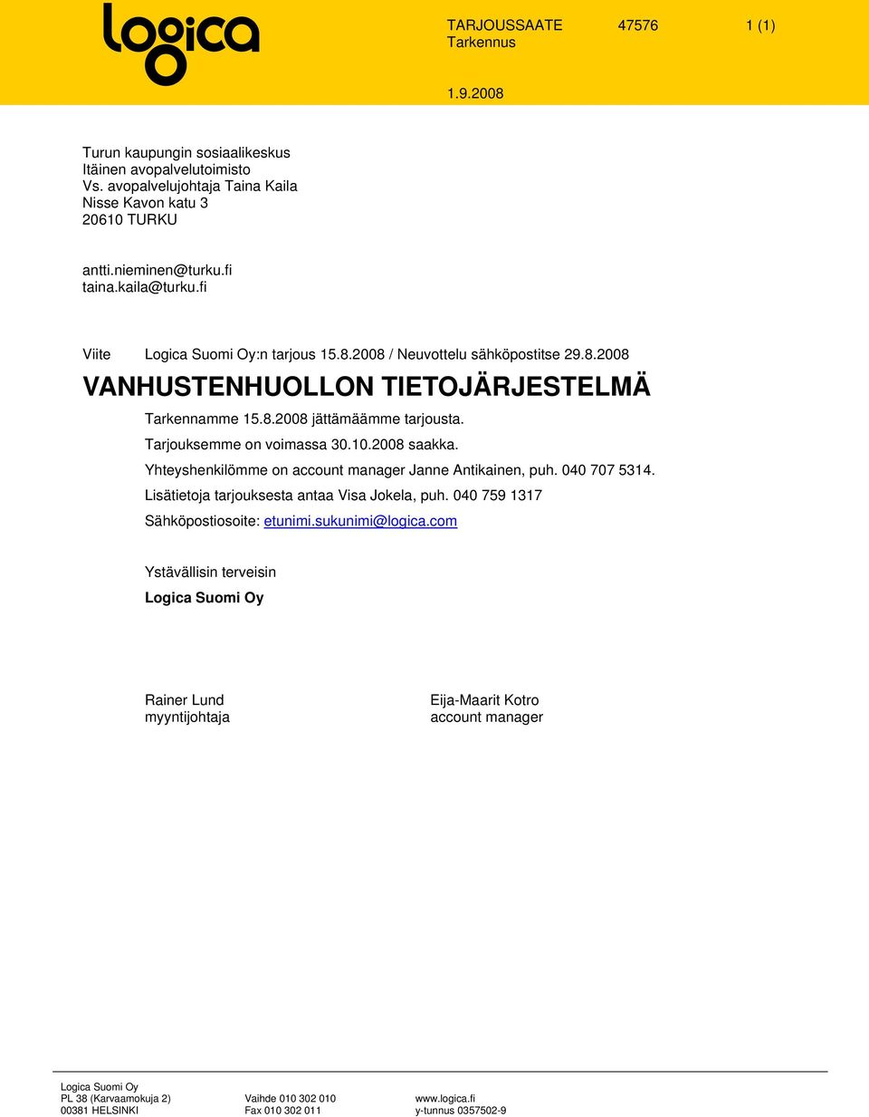 2008 saakka. Yhteyshenkilömme n accunt manager Janne Antikainen, puh. 040 707 5314. Lisätietja tarjuksesta antaa Visa Jkela, puh. 040 759 1317 Sähköpstisite: etunimi.sukunimi@lgica.