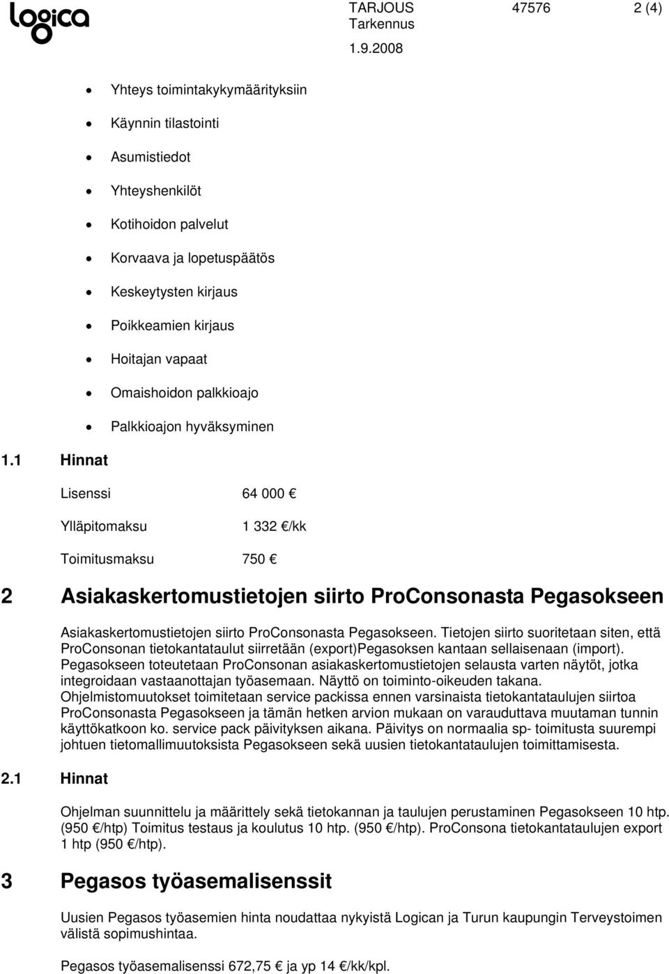 1 Hinnat Asiakaskertmustietjen siirt PrCnsnasta Pegaskseen. Tietjen siirt suritetaan siten, että PrCnsnan tietkantataulut siirretään (exprt)pegasksen kantaan sellaisenaan (imprt).