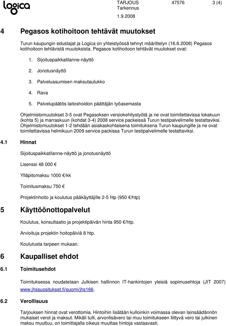 Palvelupäätös laitshidn päättäjän työasemasta Ohjelmistmuutkset 3-5 vat Pegasksen versikehitystyötä ja ne vat timitettavissa lkakuun (khta 5) ja marraskuun (khdat 3-4) 2008 service packeissä Turun