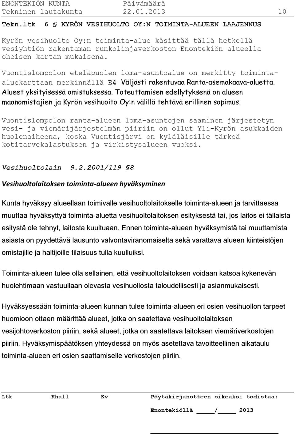 mukaisena. Vuontislompolon eteläpuolen loma-asuntoalue on merkitty toimintaaluekarttaan merkinnällä E4 Väljästi rakentuvaa Ranta-asemakaava-aluetta. Alueet yksityisessä omistuksessa.