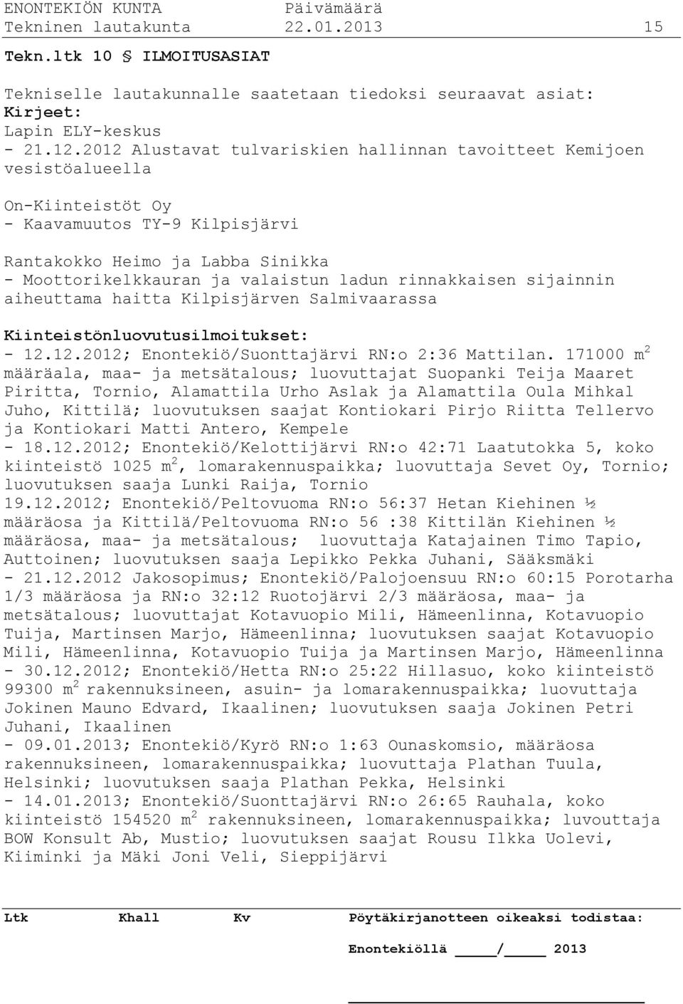 rinnakkaisen sijainnin aiheuttama haitta Kilpisjärven Salmivaarassa Kiinteistönluovutusilmoitukset: - 12.12.2012; Enontekiö/Suonttajärvi RN:o 2:36 Mattilan.