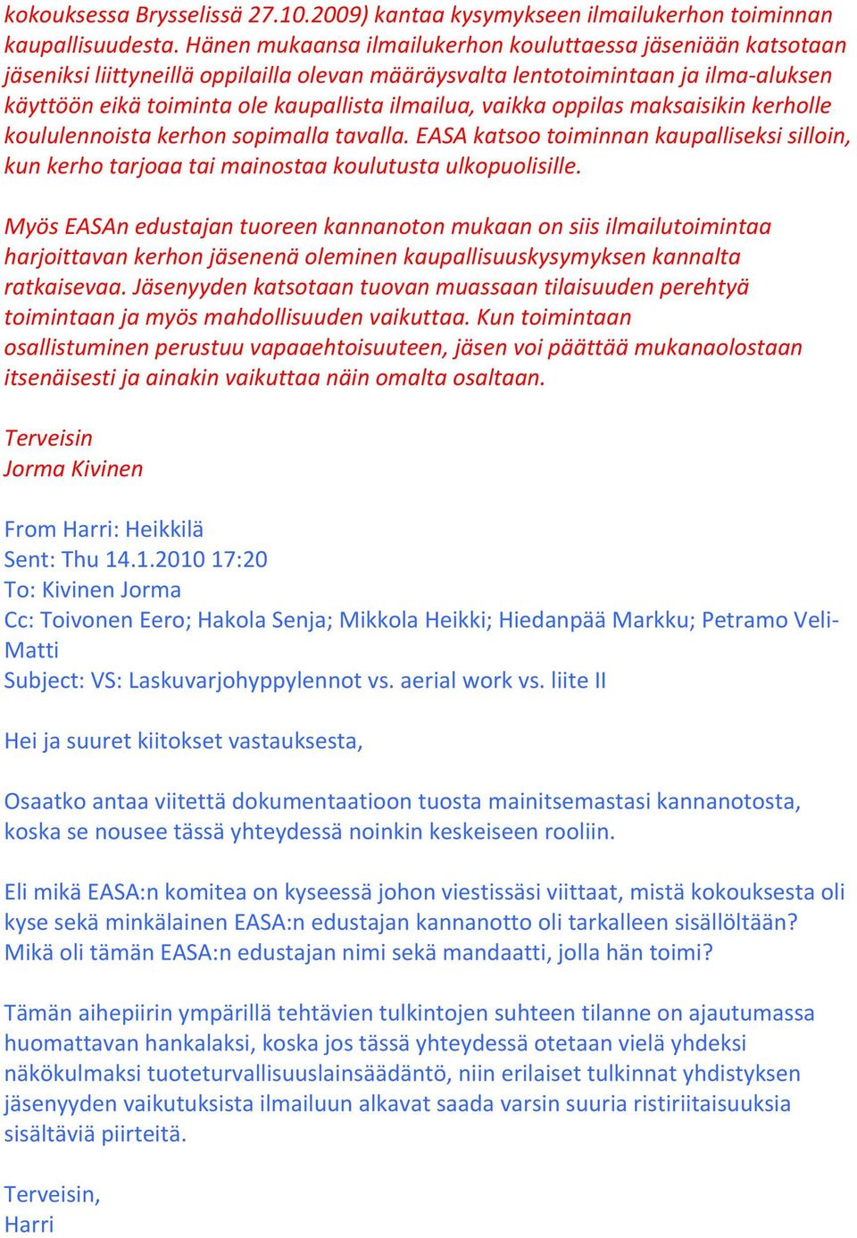 vaikka oppilas maksaisikin kerholle koululennoista kerhon sopimalla tavalla. EASA katsoo toiminnan kaupalliseksi silloin, kun kerho tarjoaa tai mainostaa koulutusta ulkopuolisille.