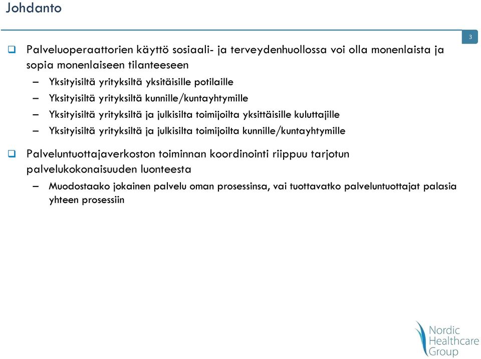 yksittäisille kuluttajille Yksityisiltä yrityksiltä ja julkisilta toimijoilta kunnille/kuntayhtymille Palveluntuottajaverkoston toiminnan