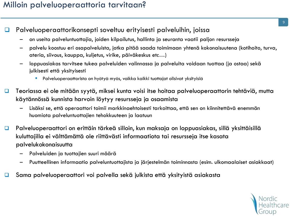 jotka pitää saada toimimaan yhtenä kokonaisuutena (kotihoito, turva, ateria, siivous, kauppa, kuljetus, virike, päiväkeskus etc ) loppuasiakas tarvitsee tukea palveluiden valinnassa ja palveluita