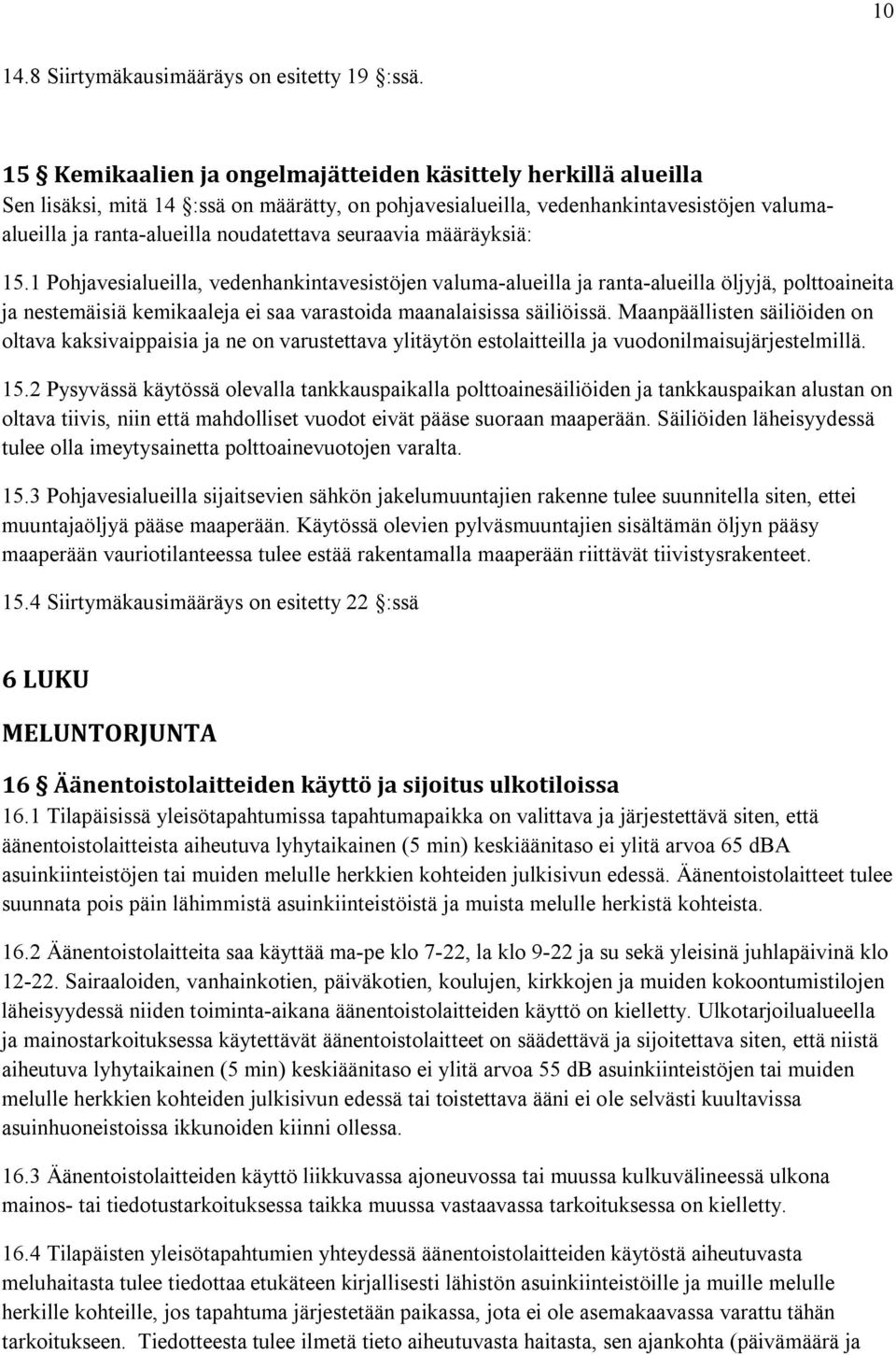 seuraavia määräyksiä: 15.1 Pohjavesialueilla, vedenhankintavesistöjen valuma-alueilla ja ranta-alueilla öljyjä, polttoaineita ja nestemäisiä kemikaaleja ei saa varastoida maanalaisissa säiliöissä.