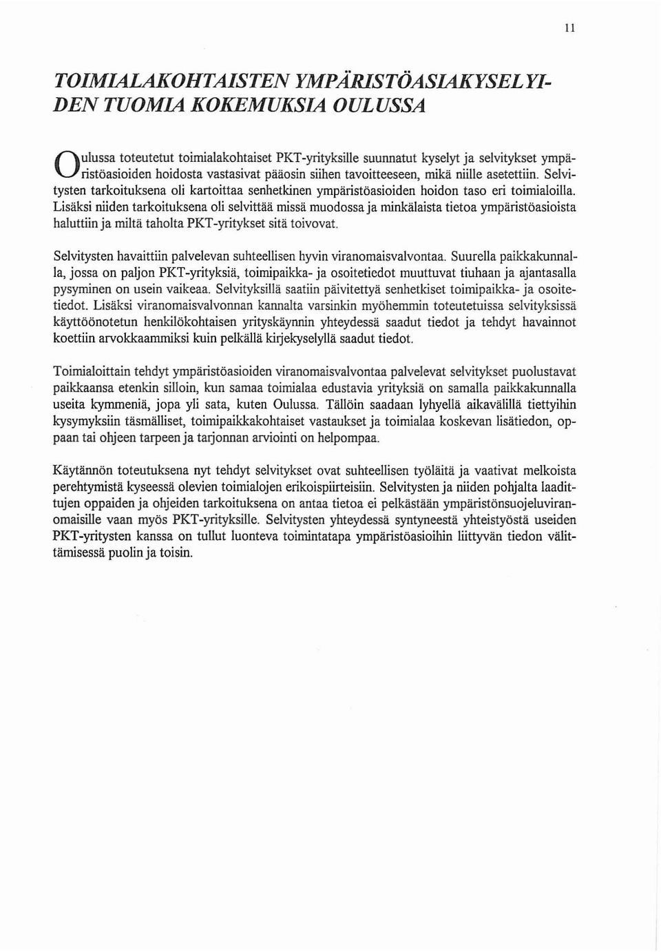 Lisäksi niiden tarkoituksena oli selvittää missä muodossa ja minkälaista tietoa ympäristöasioista haluttiin ja miltä taholta PKT-yritykset sitä toivovat.
