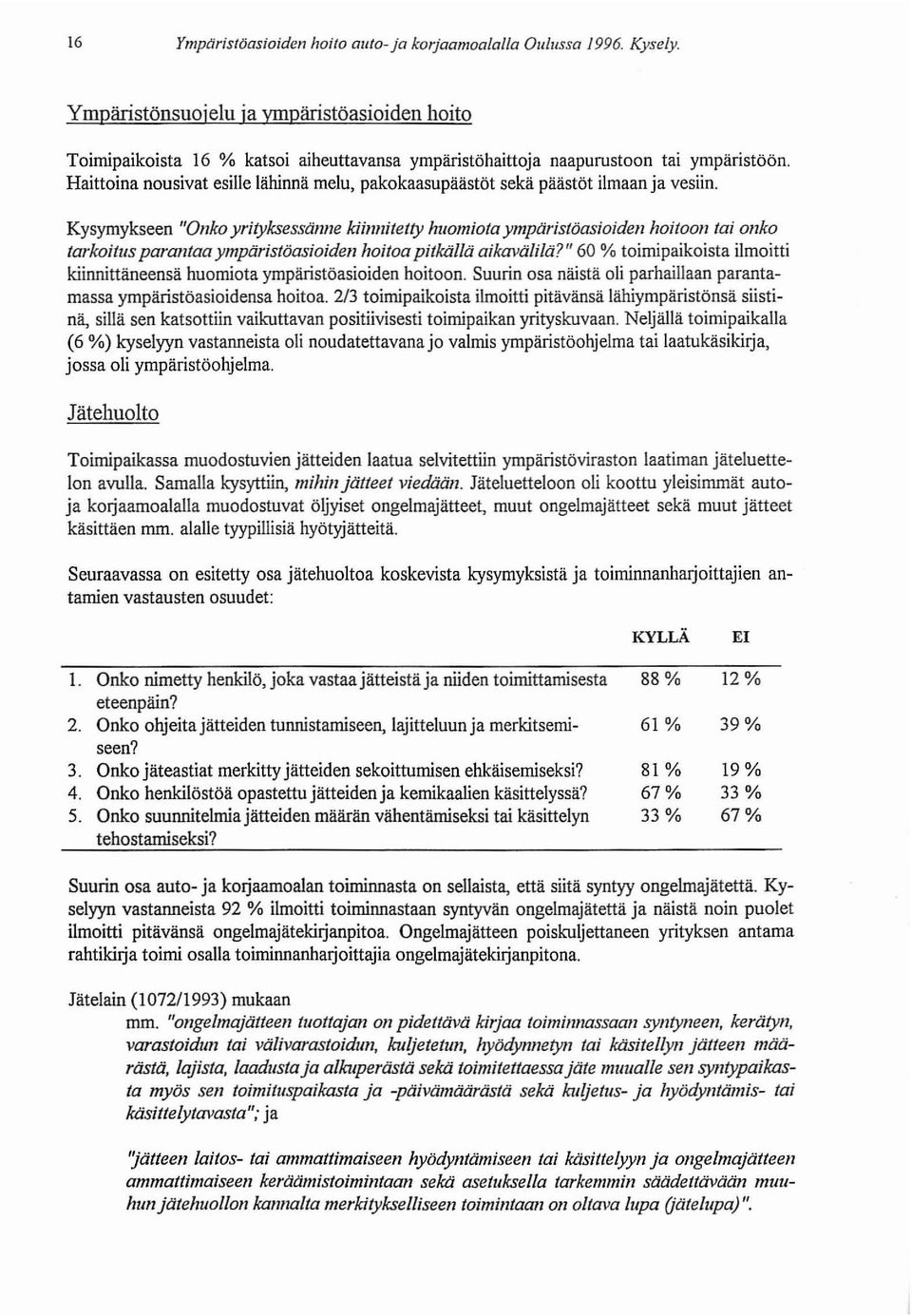 Haittoina nousivat esille lähinnä melu, pakokaasupäästöt sekä päästöt ilmaan ja vesiin.