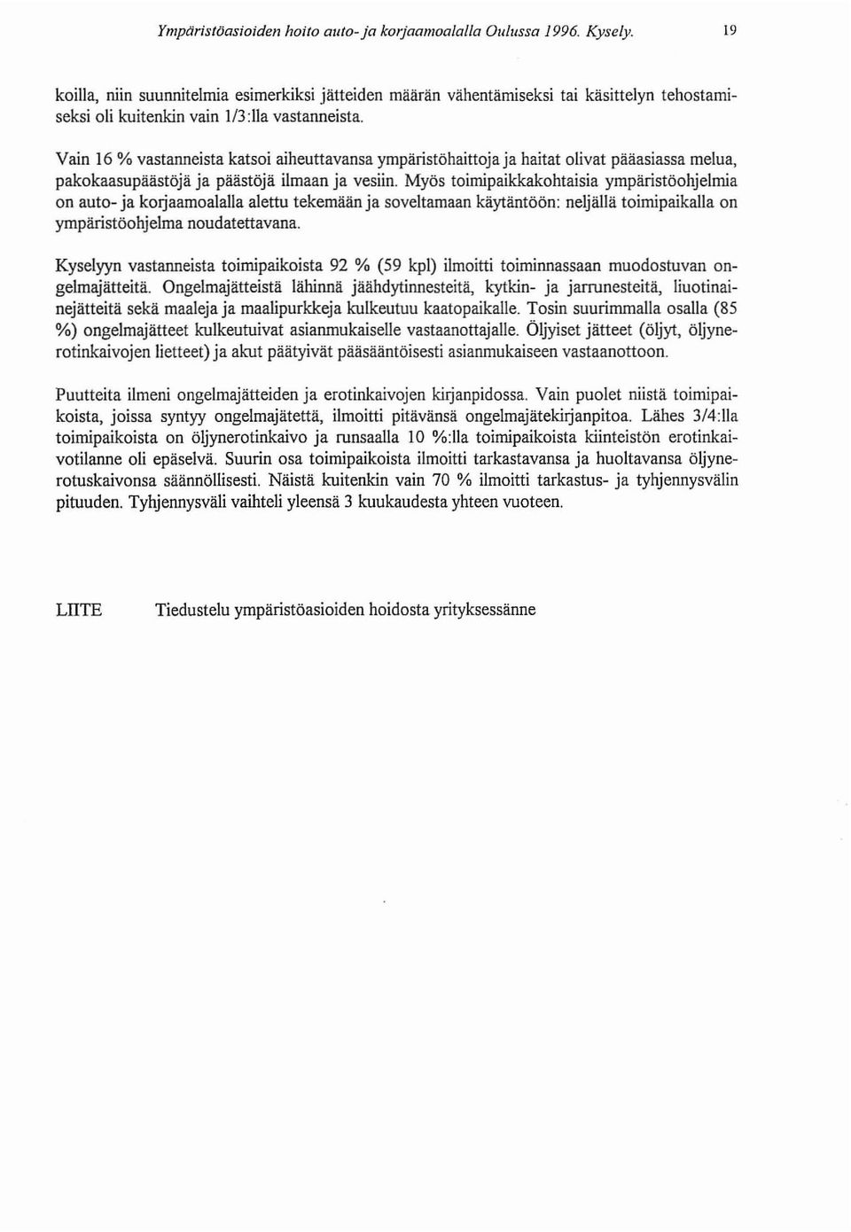 Vain 16 % vastanneista katsoi aiheuttavansa ympäristöhaittoja ja haitat olivat pääasiassa melua, pakokaasupäästöjä ja päästöjä ilmaan ja vesiin.