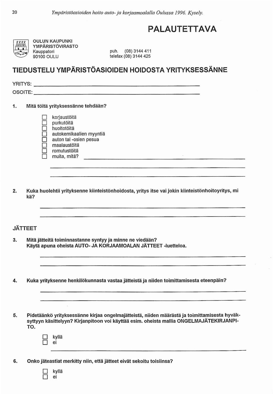 korjaustöitä purkutöitä huoltotöitä autokemikaalien myyntiä auton tai -osien pesua maalaustöitä romutustöitä o muita, mitä? 2.
