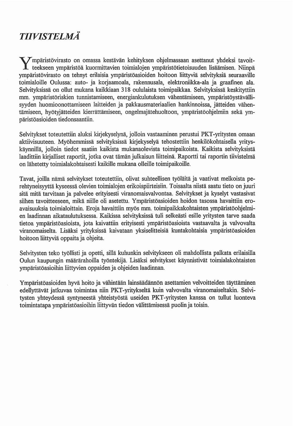 Selvityksissä on ollut mukana kaikkiaan 318 oululaista toimipaikkaa. Selvityksissä keskityttiin mm.