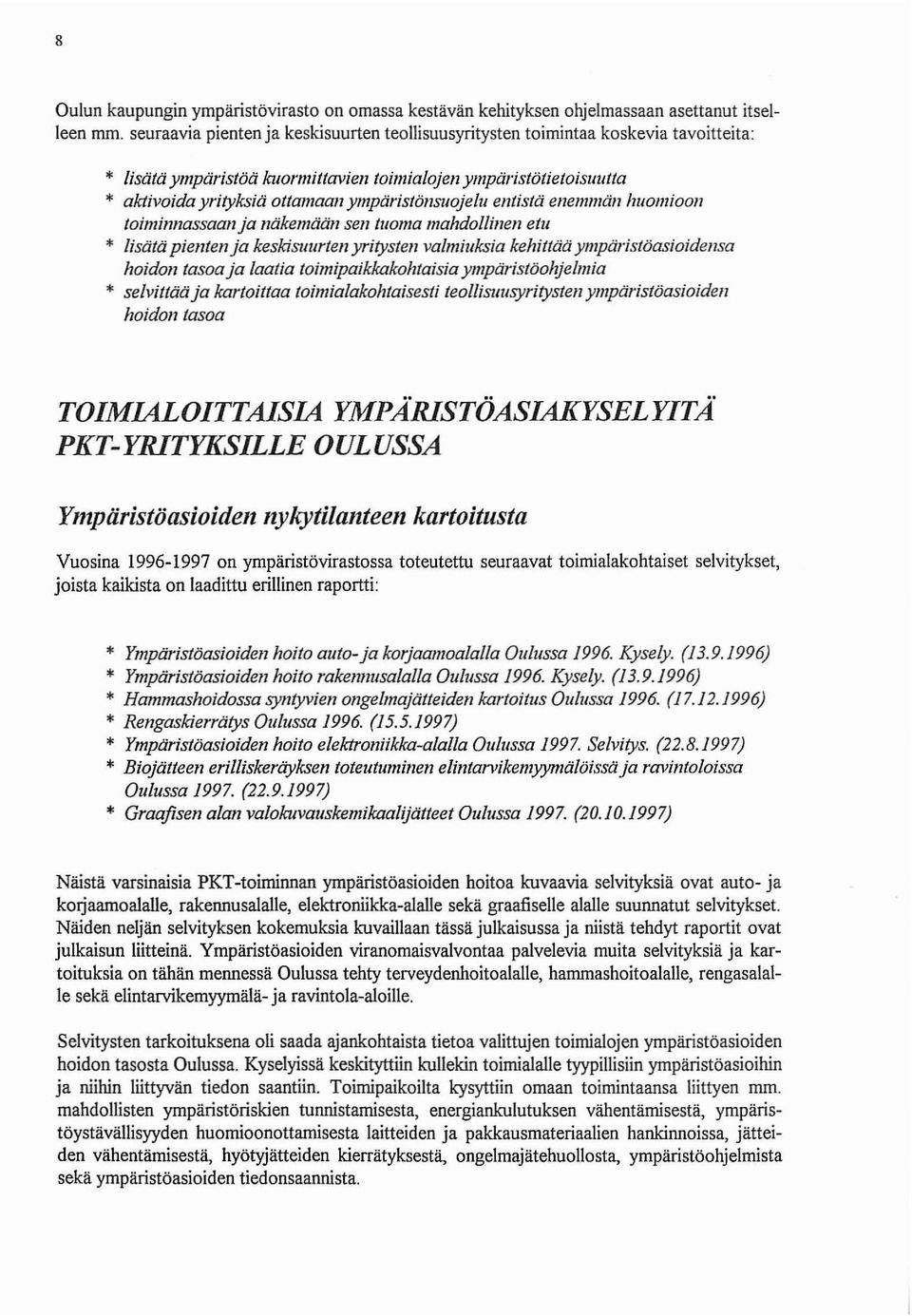 entistä enemmän huomioon toiminnassaanja näkemään sen tuoma mahdollinen etu lisätä pientenja keskisuurten yritysten valmiuksia kehittää ympäristöasioidensa hoidon tasoaja laatia toimipaikkakohtaisia