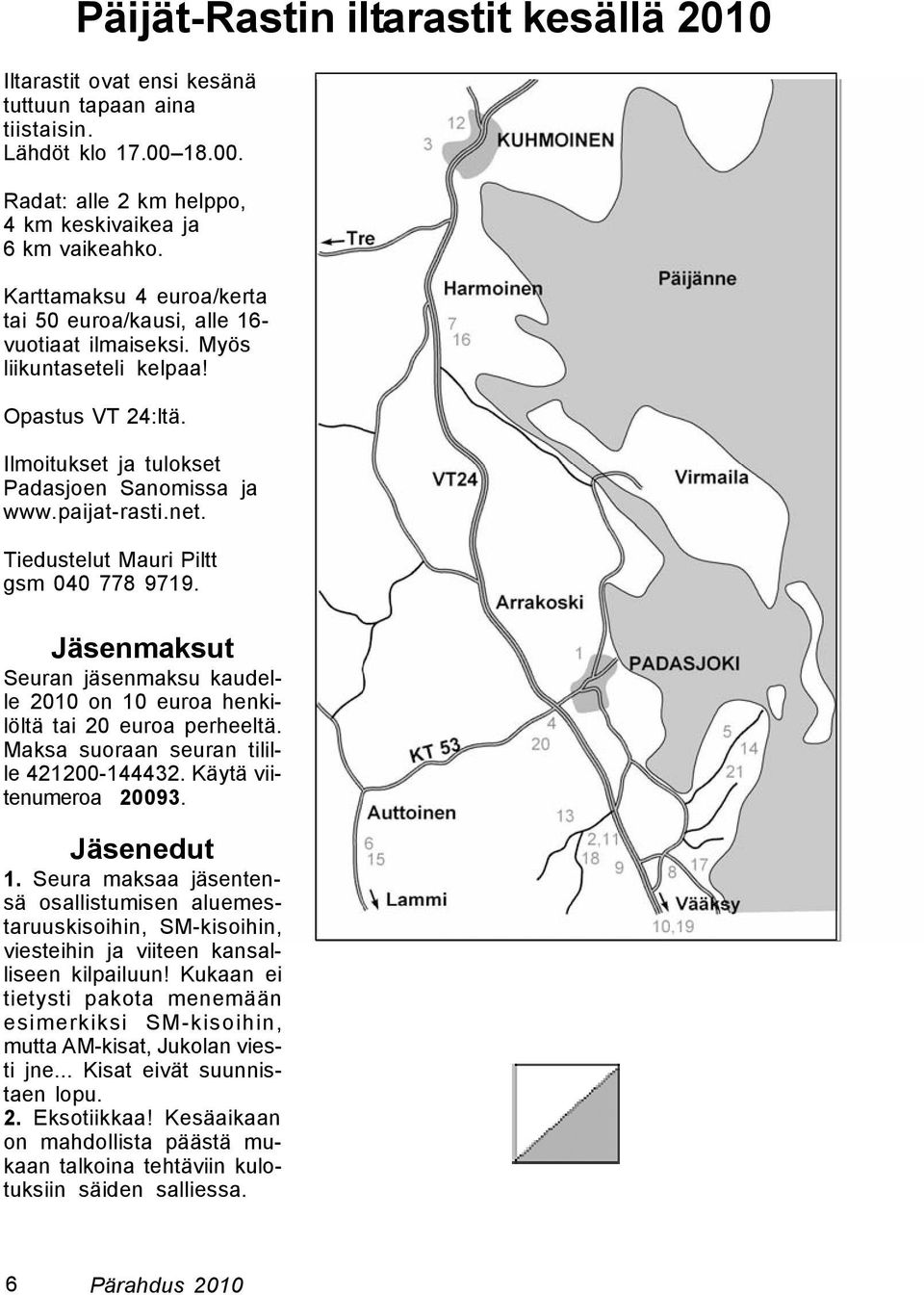 Tiedustelut Mauri Piltt gsm 040 778 9719. Jäsenmaksut Seuran jäsenmaksu kaudelle 2010 on 10 euroa henkilöltä tai 20 euroa perheeltä. Maksa suoraan seuran tilille 421200-144432.