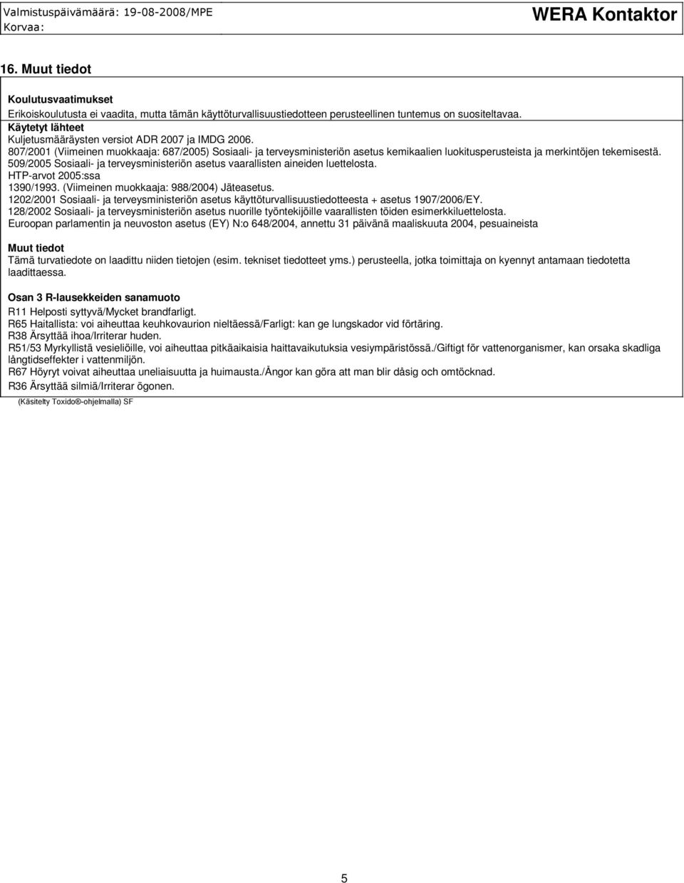807/2001 (Viimeinen muokkaaja: 687/2005) Sosiaali- ja terveysministeriön asetus kemikaalien luokitusperusteista ja merkintöjen tekemisestä.
