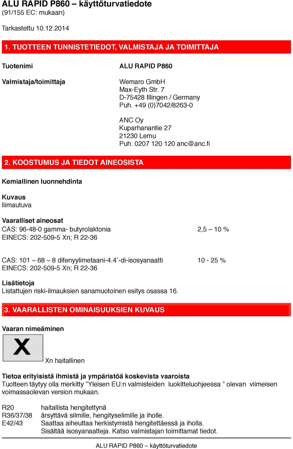 fi Kemiallinen luonnehdinta Kuvaus liimautuva Vaaralliset aineosat CAS: 96-48-0 gamma- butyrolaktonia 2,5 10 % EINECS: 202-509-5 Xn; R 22-36 CAS: 101 68 8 difenyylimetaani-4.