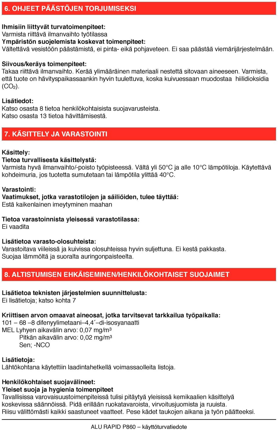 Varmista, että tuote on hävityspaikassaankin hyvin tuulettuva, koska kuivuessaan muodostaa hiilidioksidia (CO2). Lisätiedot: Katso osasta 8 tietoa henkilökohtaisista suojavarusteista.