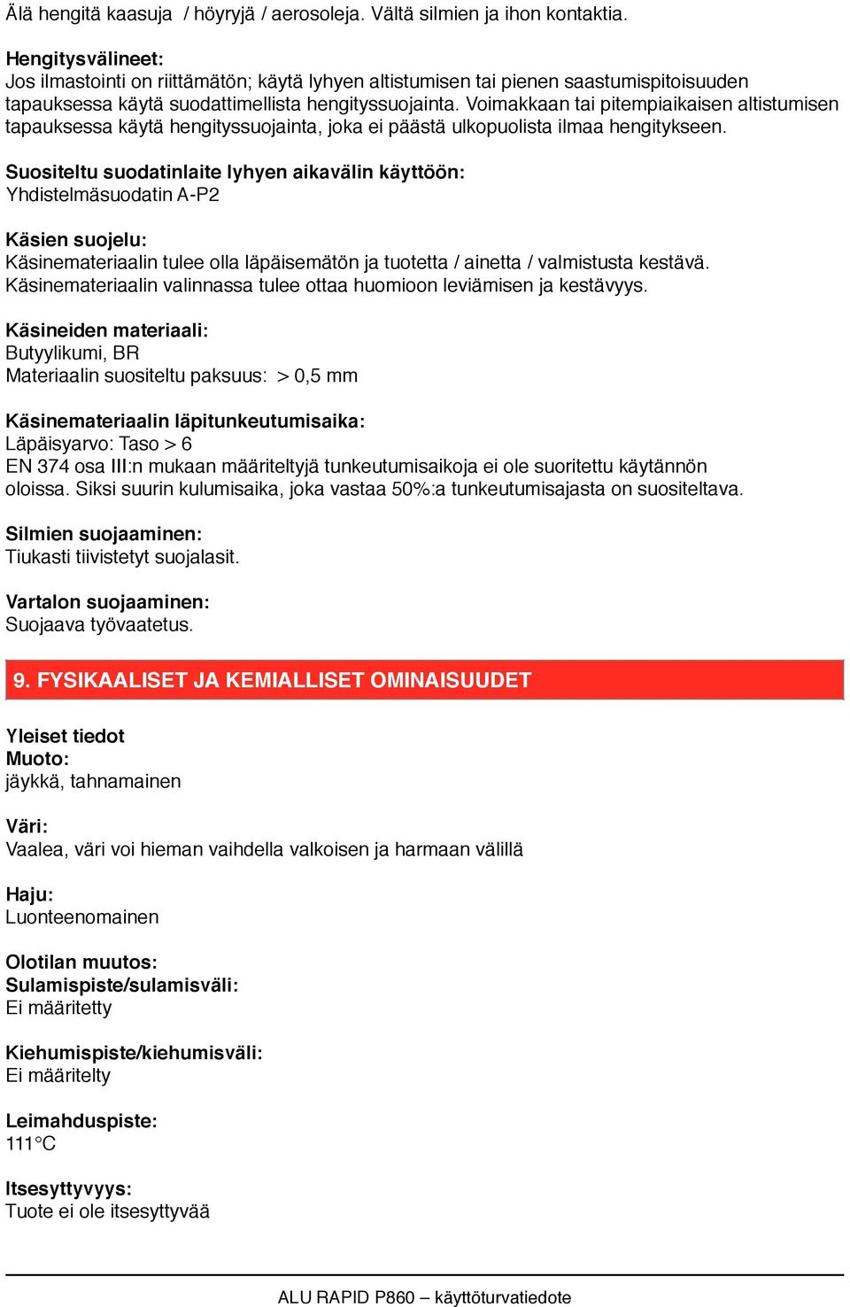 Voimakkaan tai pitempiaikaisen altistumisen tapauksessa käytä hengityssuojainta, joka ei päästä ulkopuolista ilmaa hengitykseen.