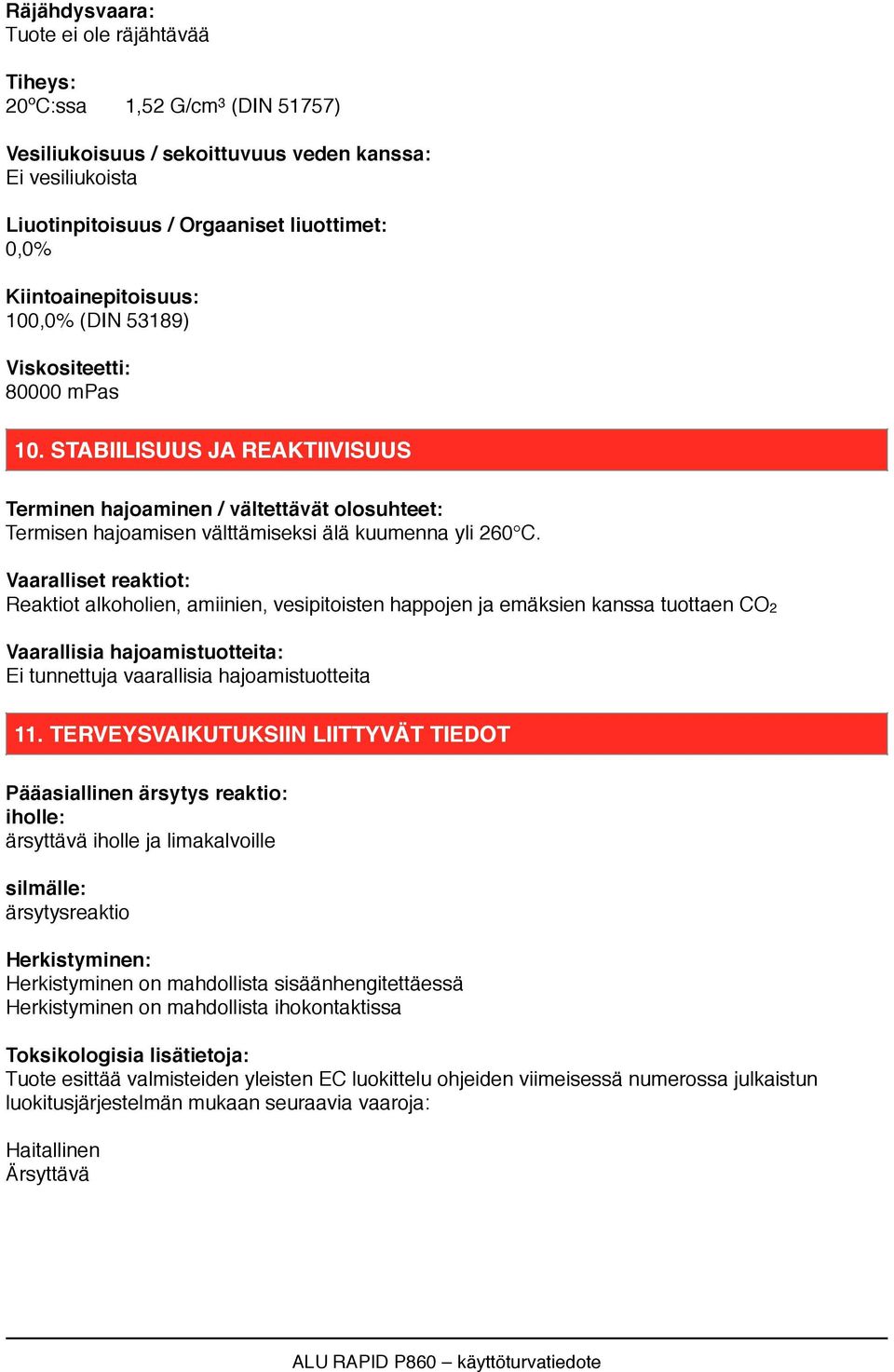 STABIILISUUS JA REAKTIIVISUUS Terminen hajoaminen / vältettävät olosuhteet: Termisen hajoamisen välttämiseksi älä kuumenna yli 260 C.