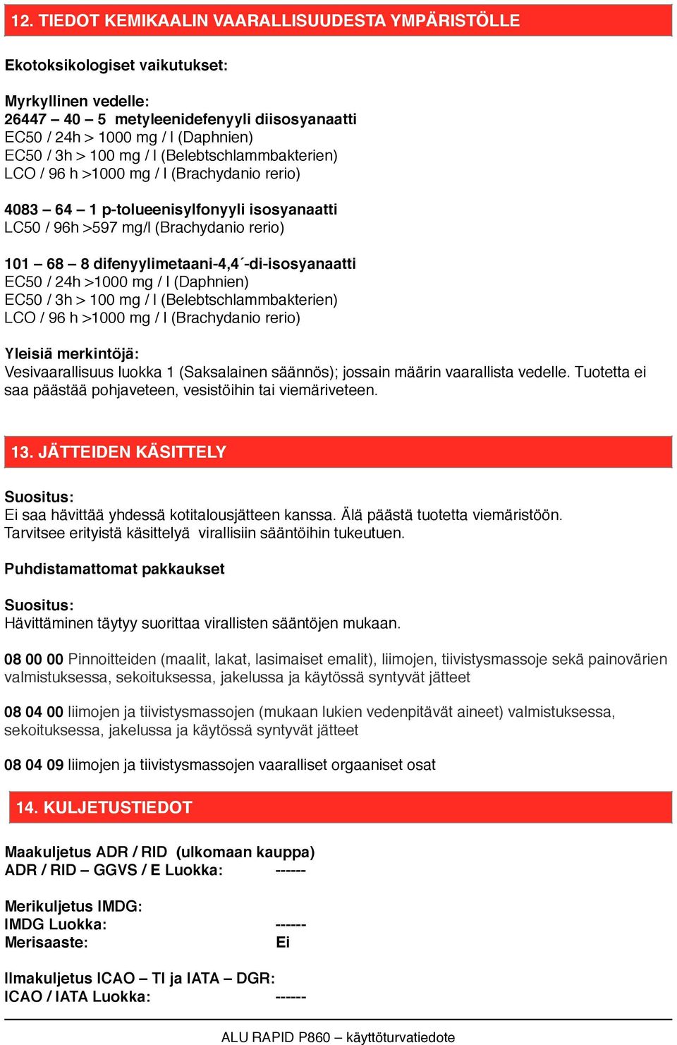 -di-isosyanaatti EC50 / 24h >1000 mg / l (Daphnien) EC50 / 3h > 100 mg / l (Belebtschlammbakterien) LCO / 96 h >1000 mg / l (Brachydanio rerio) Yleisiä merkintöjä: Vesivaarallisuus luokka 1