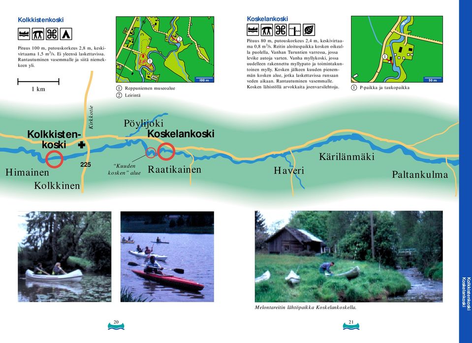 Vanha myllykoski, jossa uudelleen rakennettu myllypato ja toimintakuntoinen mylly. Kosken jälkeen kuuden pienemmän kosken alue, jotka laskettavissa runsaan veden aikaan.