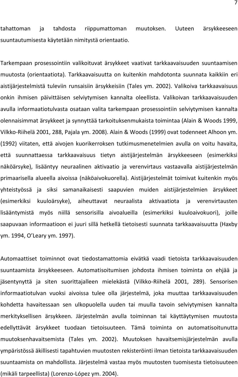 Tarkkaavaisuutta on kuitenkin mahdotonta suunnata kaikkiin eri aistijärjestelmistä tuleviin runsaisiin ärsykkeisiin (Tales ym. 2002).