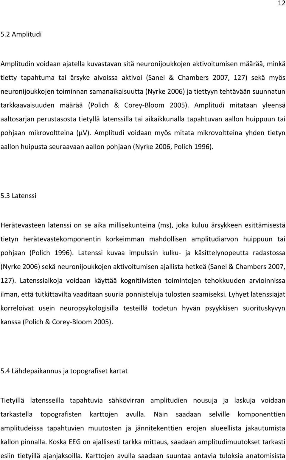 Amplitudi mitataan yleensä aaltosarjan perustasosta tietyllä latenssilla tai aikaikkunalla tapahtuvan aallon huippuun tai pohjaan mikrovoltteina (µv).