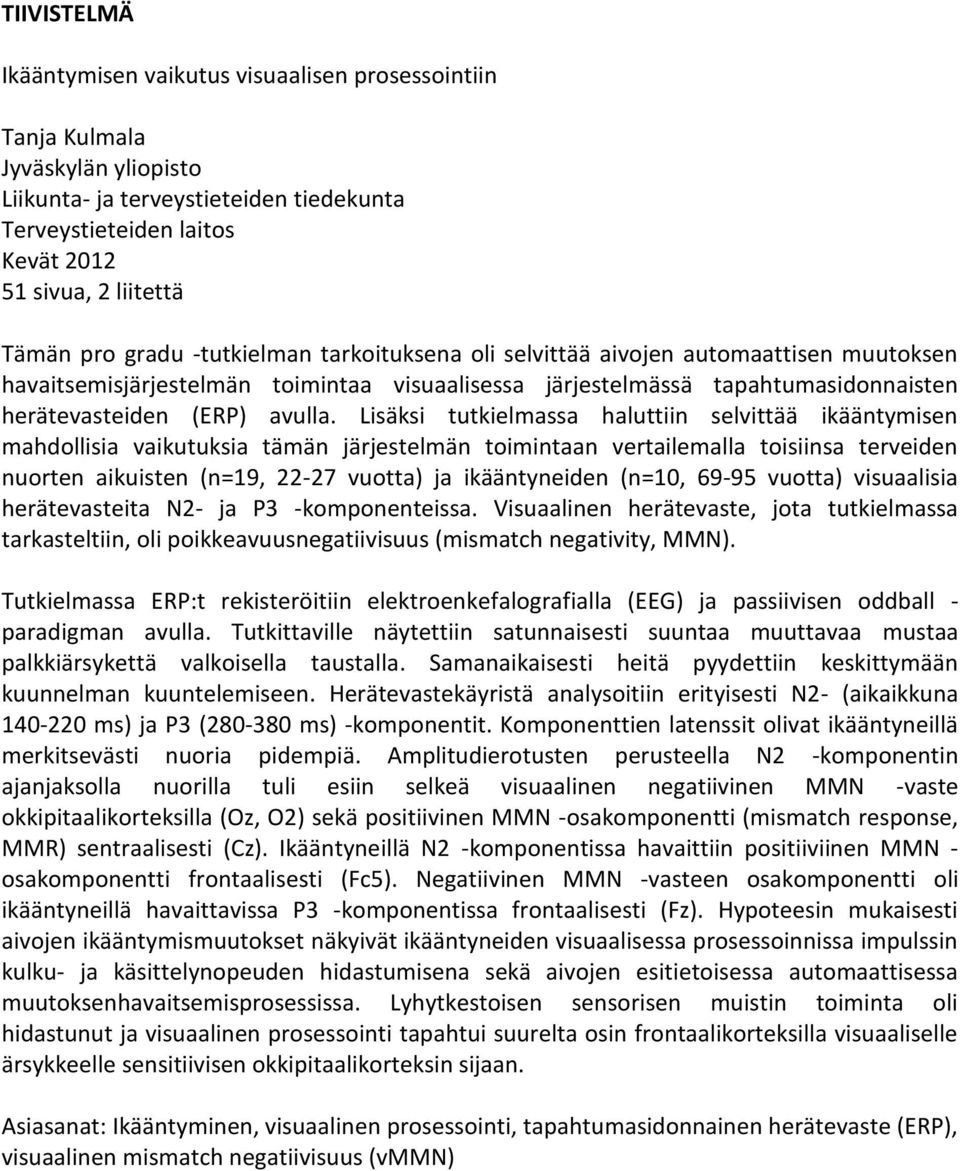 Lisäksi tutkielmassa haluttiin selvittää ikääntymisen mahdollisia vaikutuksia tämän järjestelmän toimintaan vertailemalla toisiinsa terveiden nuorten aikuisten (n=19, 22-27 vuotta) ja ikääntyneiden