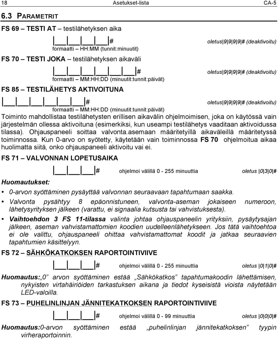 AKTIVOITUNA # oletus 9 9 9 9 # (deaktivoitu) oletus 9 9 9 9 # (deaktivoitu) oletus 9 9 9 9 # (deaktivoitu) formaatti MM:HH:DD (minuutit:tunnit:päivät) Toiminto mahdollistaa testilähetysten erillisen