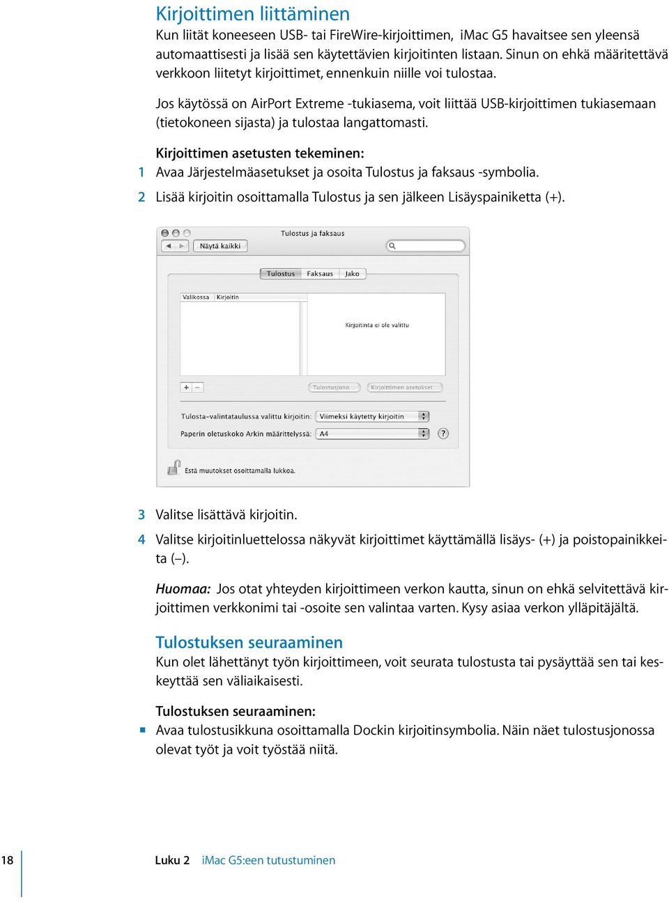 Jos käytössä on AirPort Extreme -tukiasema, voit liittää USB-kirjoittimen tukiasemaan (tietokoneen sijasta) ja tulostaa langattomasti.