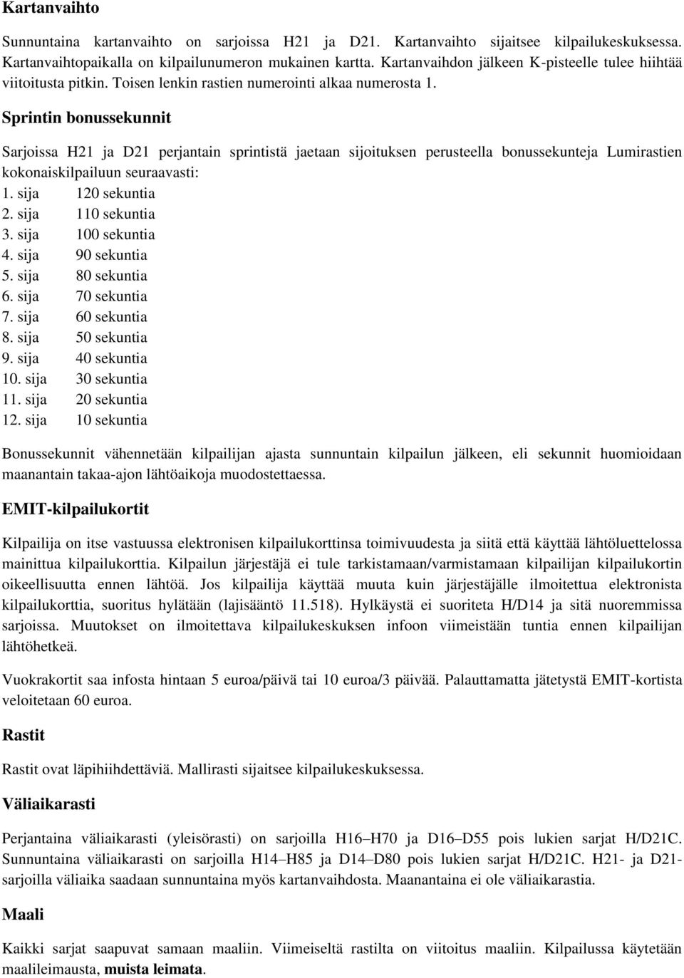 Sprintin bonussekunnit Sarjoissa H21 ja D21 perjantain sprintistä jaetaan sijoituksen perusteella bonussekunteja Lumirastien kokonaiskilpailuun seuraavasti: 1. sija 120 sekuntia 2.