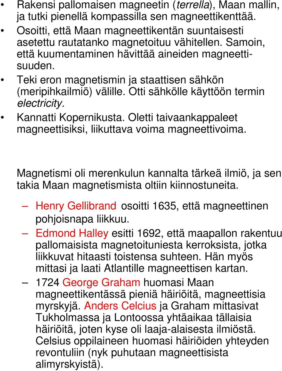 Oletti taivaankappaleet magneettisiksi, liikuttava voima magneettivoima. Magnetismi oli merenkulun kannalta tärkeä ilmiö, ja sen takia Maan magnetismista oltiin kiinnostuneita.