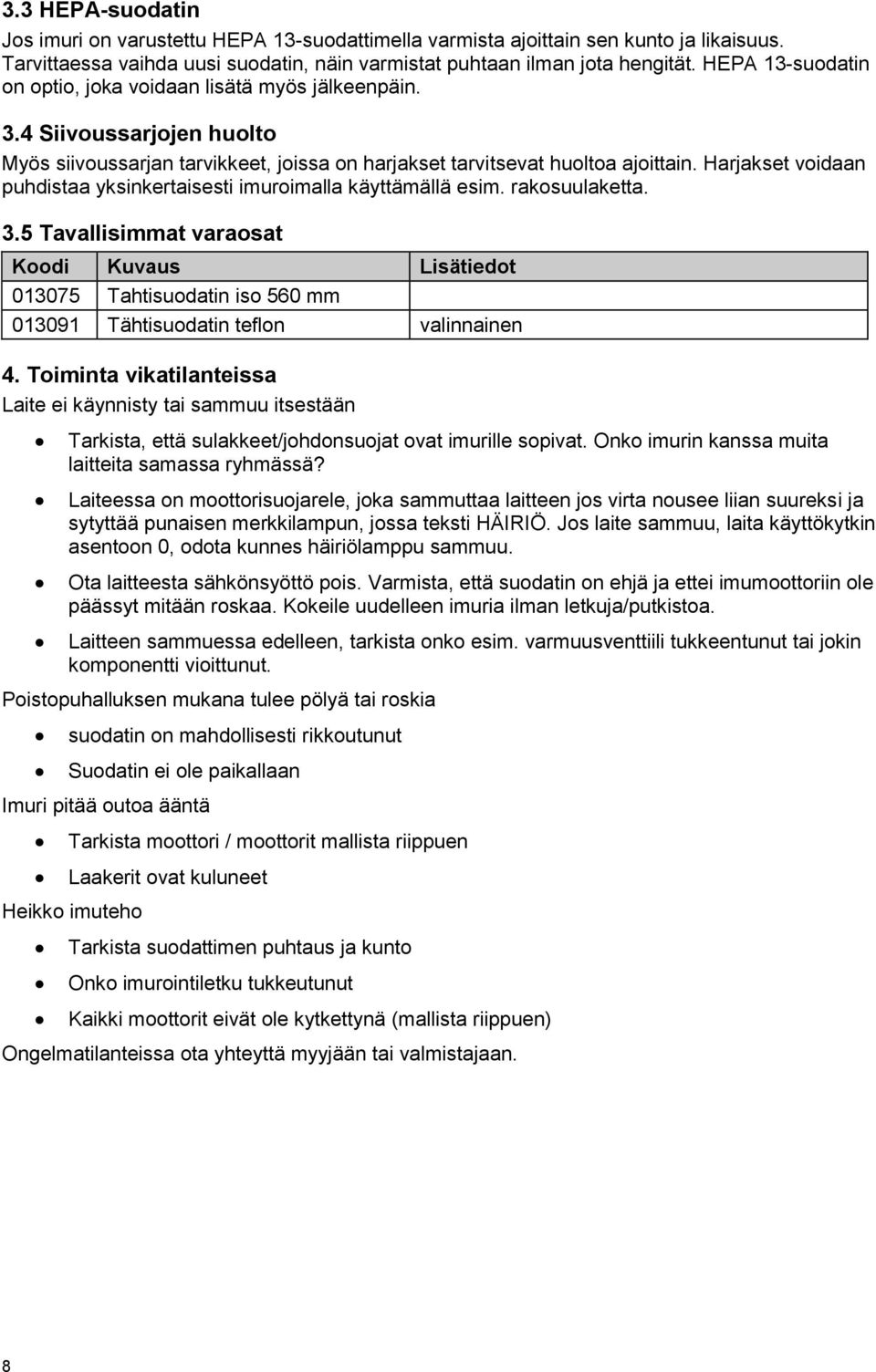 Harjakset voidaan puhdistaa yksinkertaisesti imuroimalla käyttämällä esim. rakosuulaketta. 3.