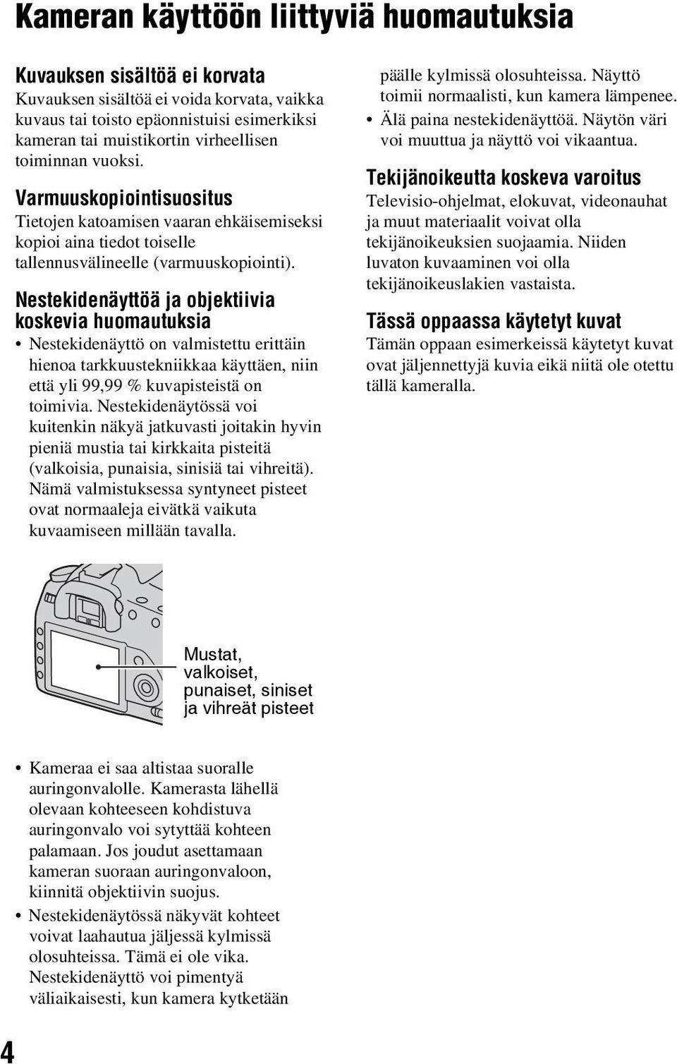 Nestekidenäyttöä ja objektiivia koskevia huomautuksia Nestekidenäyttö on valmistettu erittäin hienoa tarkkuustekniikkaa käyttäen, niin että yli 99,99 % kuvapisteistä on toimivia.