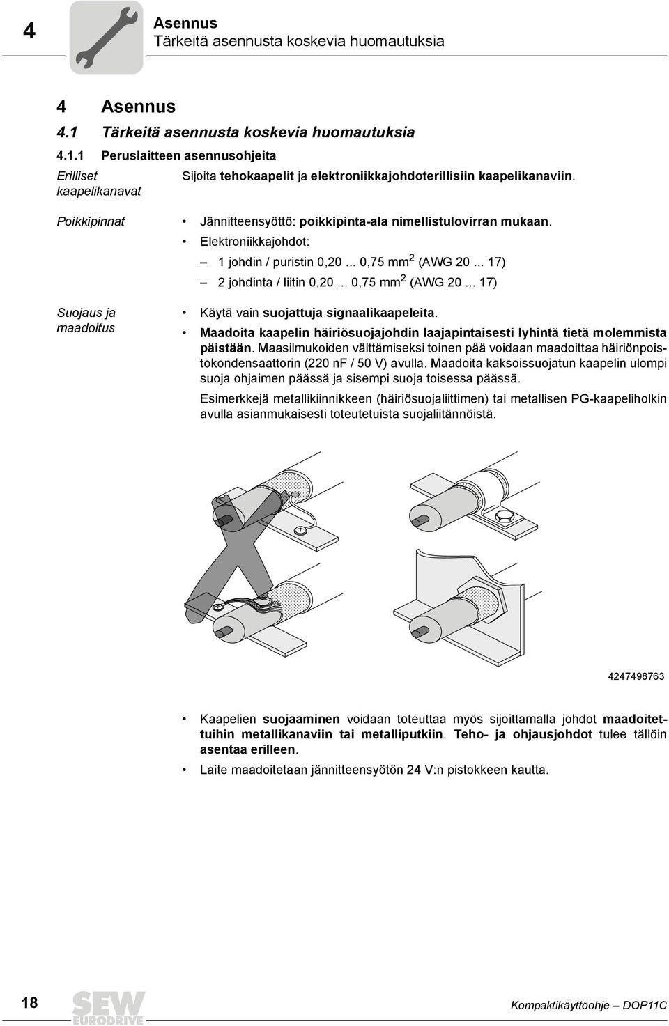.. 0,75 mm 2 (AWG 20... 17) Suojaus ja maadoitus Käytä vain suojattuja signaalikaapeleita. Maadoita kaapelin häiriösuojajohdin laajapintaisesti lyhintä tietä molemmista päistään.