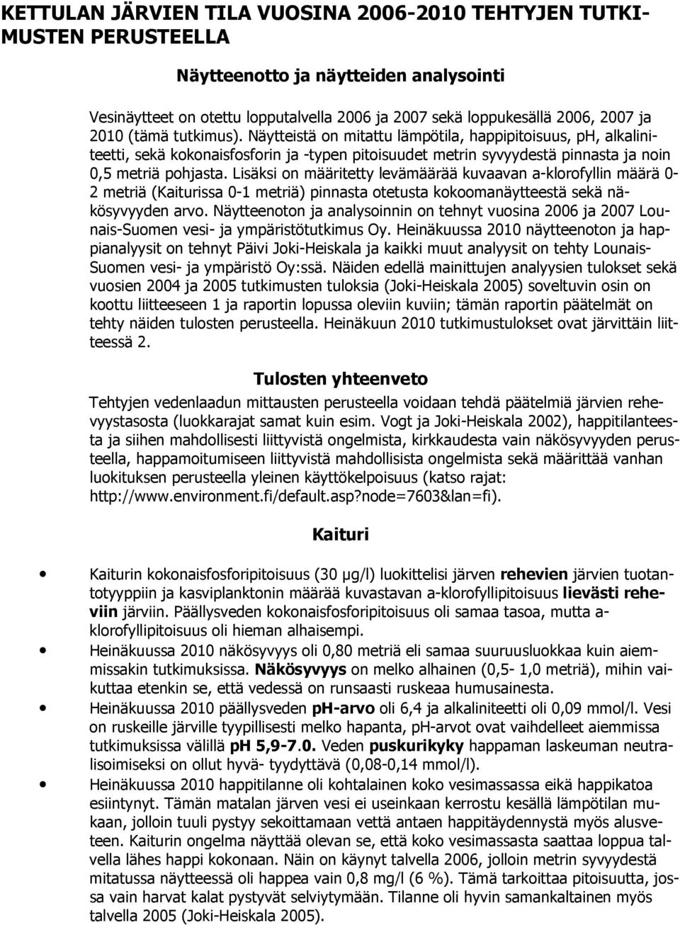 Lisäksi on määritetty levämäärää kuvaavan a-klorofyllin määrä 0-2 metriä (Kaiturissa 0-1 metriä) pinnasta otetusta kokoomanäytteestä sekä näkösyvyyden arvo.