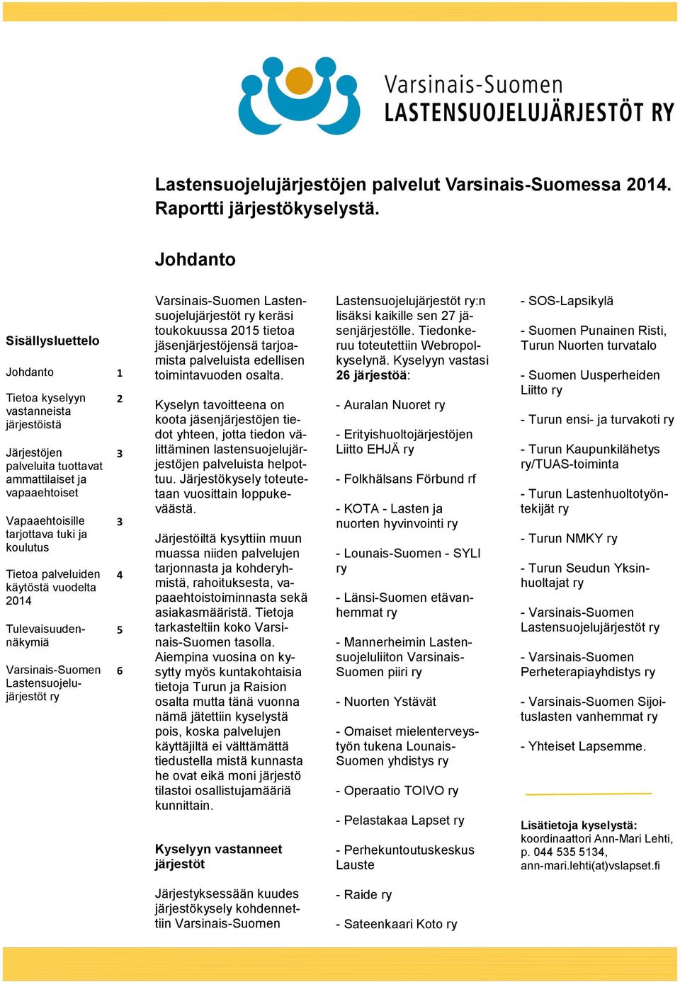 palveluiden käytöstä vuodelta 2014 Tulevaisuudennäkymiä Lastensuojelujärjestöt 2 3 3 4 5 6 Lastensuojelujärjestöt keräsi toukokuussa 2015 tietoa jäsenjärjestöjensä tarjoamista palveluista edellisen