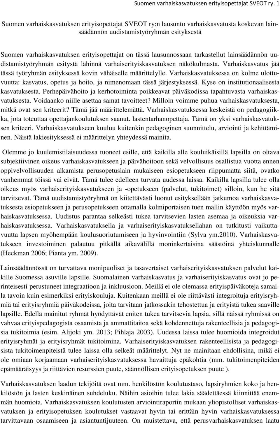 lausunnossaan tarkastellut lainsäädännön uudistamistyöryhmän esitystä lähinnä varhaiserityiskasvatuksen näkökulmasta. Varhaiskasvatus jää tässä työryhmän esityksessä kovin vähäiselle määrittelylle.