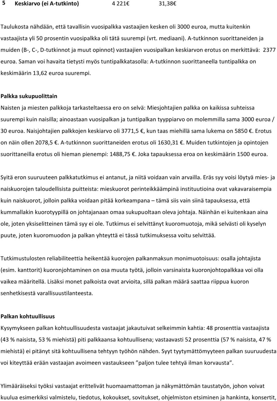 Saman voi havaita tietysti myös tuntipalkkatasolla: A- tutkinnon suorittaneella tuntipalkka on keskimäärin 13,62 euroa suurempi.